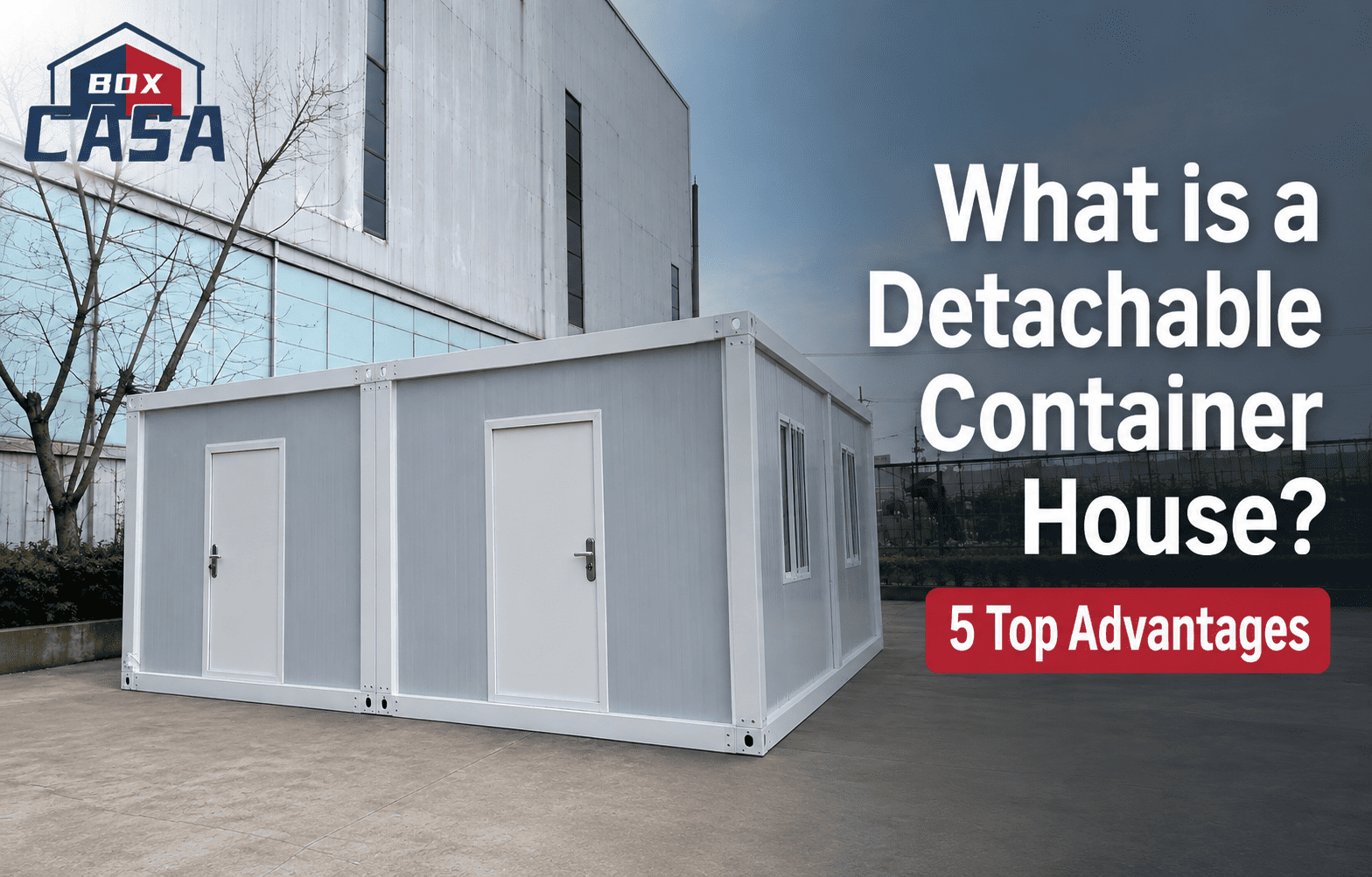 Что такое съемный контейнерный дом Casa Box? Каковы преимущества?